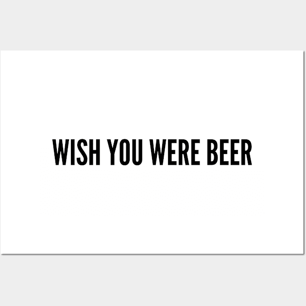 Cute - Wish You Were Beer - Funny Joke Statement Humor Slogan Wall Art by sillyslogans